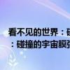 看不见的世界:碰撞的宇宙膜弦及其他(关于看不见的世界:碰撞的宇宙膜弦及其他介绍) 看不见的世界:碰撞的宇宙膜弦及其他(关于看不见的世界:碰撞的宇宙膜弦及其他介绍)