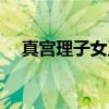 真宫理子女王（关于真宫理子女王介绍）