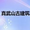 真武山古建筑群（关于真武山古建筑群介绍）