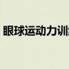 眼球运动力训练（关于眼球运动力训练介绍）