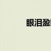 眼泪盈眶（关于眼泪盈眶介绍）