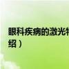 眼科疾病的激光特殊治疗（关于眼科疾病的激光特殊治疗介绍）