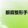 眼眉整形手术（关于眼眉整形手术介绍）