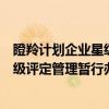 瞪羚计划企业星级评定管理暂行办法（关于瞪羚计划企业星级评定管理暂行办法介绍）