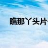瞧那丫头片子（关于瞧那丫头片子介绍）