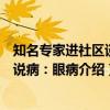 知名专家进社区谈医说病：眼病（关于知名专家进社区谈医说病：眼病介绍）