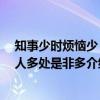 知事少时烦恼少 识人多处是非多（关于知事少时烦恼少 识人多处是非多介绍）