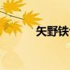矢野铁也（关于矢野铁也介绍）
