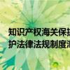 知识产权海关保护法律法规制度汇编（关于知识产权海关保护法律法规制度汇编介绍）