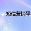 短信营销平台（关于短信营销平台介绍）