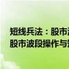 短线兵法：股市波段操作与短线投资大全（关于短线兵法：股市波段操作与短线投资大全介绍）