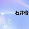 石井俊也（关于石井俊也介绍）