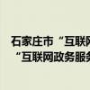 石家庄市“互联网政务服务”工作实施方案（关于石家庄市“互联网政务服务”工作实施方案介绍）