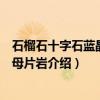 石榴石十字石蓝晶石云母片岩（关于石榴石十字石蓝晶石云母片岩介绍）