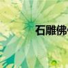 石雕佛像（关于石雕佛像介绍）