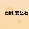 石雕 安岳石刻（关于石雕 安岳石刻介绍）