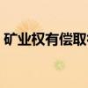 矿业权有偿取得（关于矿业权有偿取得介绍）