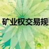 矿业权交易规则（关于矿业权交易规则介绍）