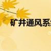 矿井通风系统（关于矿井通风系统介绍）