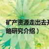矿产资源走出去开放战略研究（关于矿产资源走出去开放战略研究介绍）