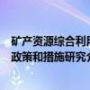 矿产资源综合利用政策和措施研究（关于矿产资源综合利用政策和措施研究介绍）
