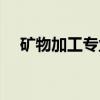 矿物加工专业（关于矿物加工专业介绍）