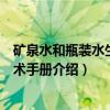 矿泉水和瓶装水生产技术手册（关于矿泉水和瓶装水生产技术手册介绍）