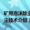 矿用泡沫除尘降尘技术（关于矿用泡沫除尘降尘技术介绍）