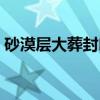 砂漠层大葬封印（关于砂漠层大葬封印介绍）