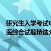 研究生入学考试中医综合试题精选（关于研究生入学考试中医综合试题精选介绍）