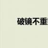破镜不重照（关于破镜不重照介绍）