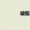 破题儿（关于破题儿介绍）