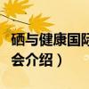 硒与健康国际研讨会（关于硒与健康国际研讨会介绍）