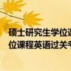 硕士研究生学位课程英语过关考试纲要（关于硕士研究生学位课程英语过关考试纲要介绍）