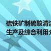 硫铁矿制硫酸清洁生产及综合利用（关于硫铁矿制硫酸清洁生产及综合利用介绍）