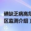 碘缺乏病高危地区监测（关于碘缺乏病高危地区监测介绍）