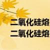 二氧化硅熔点高硬度大,可用于制光导纤维（二氧化硅熔点）