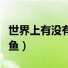 世界上有没有美人鱼公主（世界上有没有美人鱼）