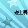 碰上爱情（关于碰上爱情介绍）