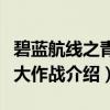 碧蓝航线之青春大作战(关于碧蓝航线之青春大作战介绍) 碧蓝航线之青春大作战(关于碧蓝航线之青春大作战介绍)