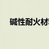 碱性耐火材料（关于碱性耐火材料介绍）
