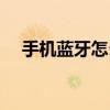 手机蓝牙怎么用不了（手机蓝牙怎么用）