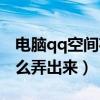电脑qq空间花藤怎么弄出来（qq空间花藤怎么弄出来）