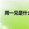 周一见是什么意思?（周一见是什么意思）