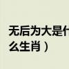 无后为大是什么生肖科学爆出（无后为大是什么生肖）