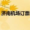 济南机场订票电话号码（济南机场订票电话）