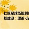 社区足球场规划建设：理论·方法·实践（关于社区足球场规划建设：理论·方法·实践介绍）