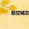 悬空城怎么打（dnf悬空城怎么开）