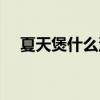夏天煲什么汤好应季（夏天煲什么汤好）