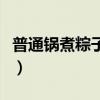 普通锅煮粽子要煮多久(普通锅煮粽子要多久) 普通锅煮粽子要煮多久(普通锅煮粽子要多久)